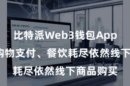 比特派Web3钱包App 无论是购物支付、餐饮耗尽依然线下商品购买