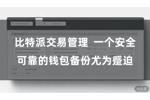 比特派交易管理  一个安全可靠的钱包备份尤为蹙迫