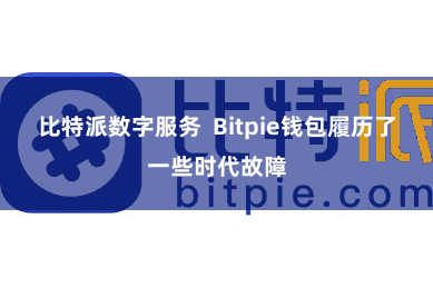 比特派数字服务  Bitpie钱包履历了一些时代故障