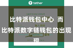 比特派钱包中心  而比特派数字链钱包的出现