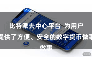 比特派去中心平台  为用户提供了方便、安全的数字货币做事