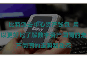 比特派去中心资产钱包  用户不仅可以更好地了解数字资产阛阓的走势和动态