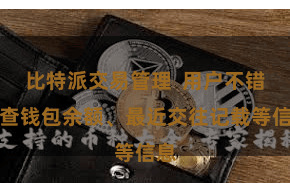 比特派交易管理  用户不错稽查钱包余额、最近交往记载等信息