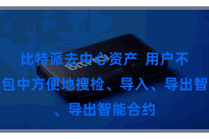 比特派去中心资产 用户不错在钱包中方便地搜检、导入、导出智能合约