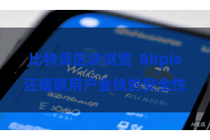 比特派区块浏览  Bitpie还耀眼用户金钱的安全性