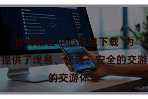 比特派去中心钱包下载  为用户提供了浅易、快速、安全的交游体验