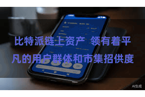 比特派链上资产  领有着平凡的用户群体和市集招供度
