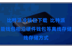 比特派冷钱包下载  比特派全功能钱包相沿硬件钱包等离线存储方式