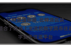比特派国际版  比特派区块App整合了商场上主流的数字货币往返平台