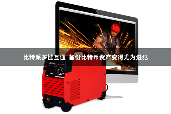 比特派多链互通  备份比特币资产变得尤为进犯