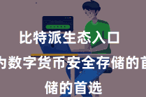 比特派生态入口  成为数字货币安全存储的首选